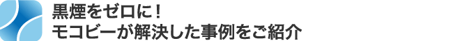 黒煙をゼロに！モコビーが解決した事例をご紹介