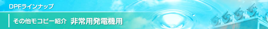DPFラインナップ：その他モコビー紹介  非常用発電機用