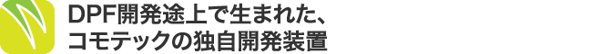 DPF開発途上で生まれた、コモテックの独自開発装置