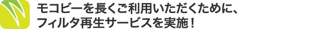 モコビーを長くご利用いただくために、フィルタ再生サービスを実施！